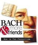 Bach & More Friends - in pre-production Bach & More Friends - in pre-production