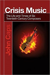 Crisis Music: The Life-and-Times of Six Twentieth-Century Composers - by John Caps, book cover Crisis Music: The Life-and-Times of Six Twentieth-Century Composers - by John Caps, book cover